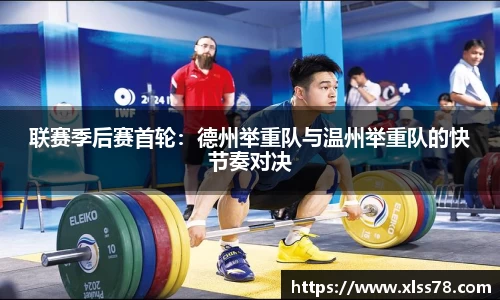 联赛季后赛首轮：德州举重队与温州举重队的快节奏对决