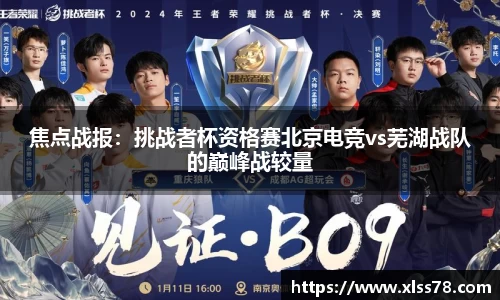 焦点战报：挑战者杯资格赛北京电竞vs芜湖战队的巅峰战较量