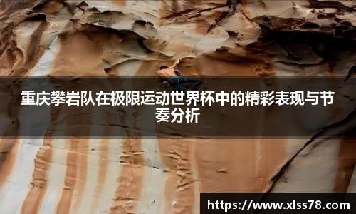 重庆攀岩队在极限运动世界杯中的精彩表现与节奏分析