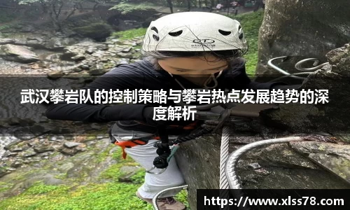 武汉攀岩队的控制策略与攀岩热点发展趋势的深度解析